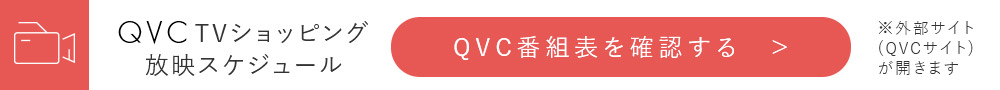 QVCTVショッピング放映スケジュール QVC番組表を確認する ※外部サイト（QVCサイト）が開きます